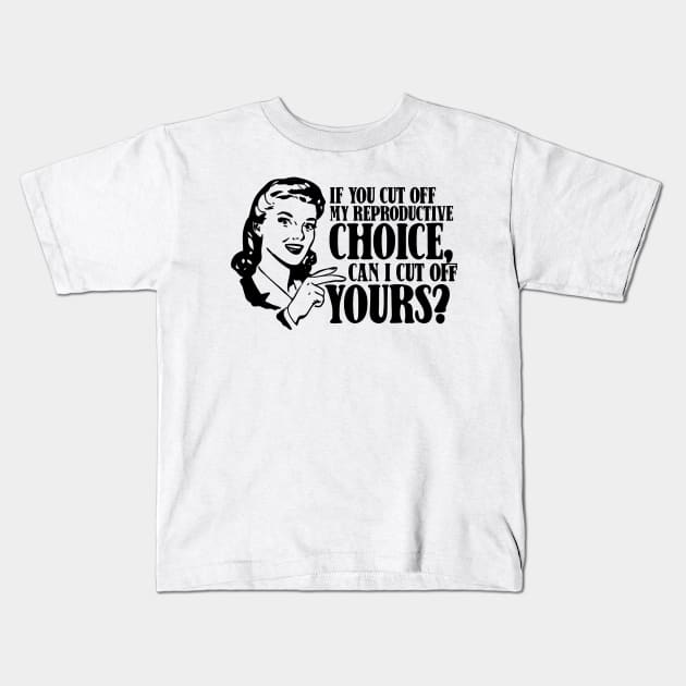 Funny Feminist Abortion Rights Saying - If You Cut reproductive choice can i cat off yours Kids T-Shirt by MichaelLosh
